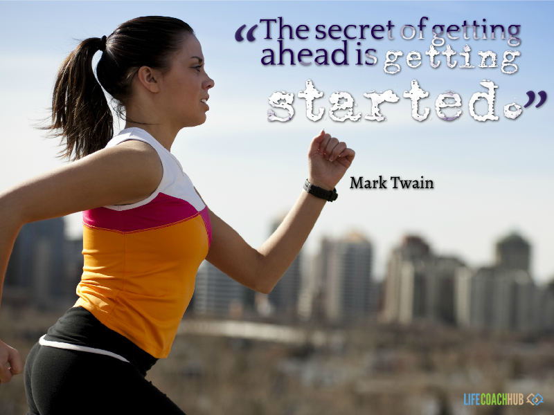 Life Coaching Tip: The Secret Of Getting Ahead Is Getting Started