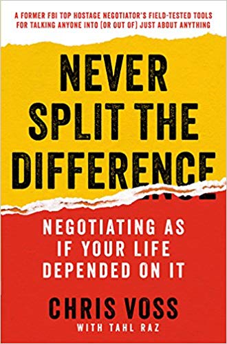 Never Split the Difference: Negotiating As If Your Life Depended ON It by Chris Voss