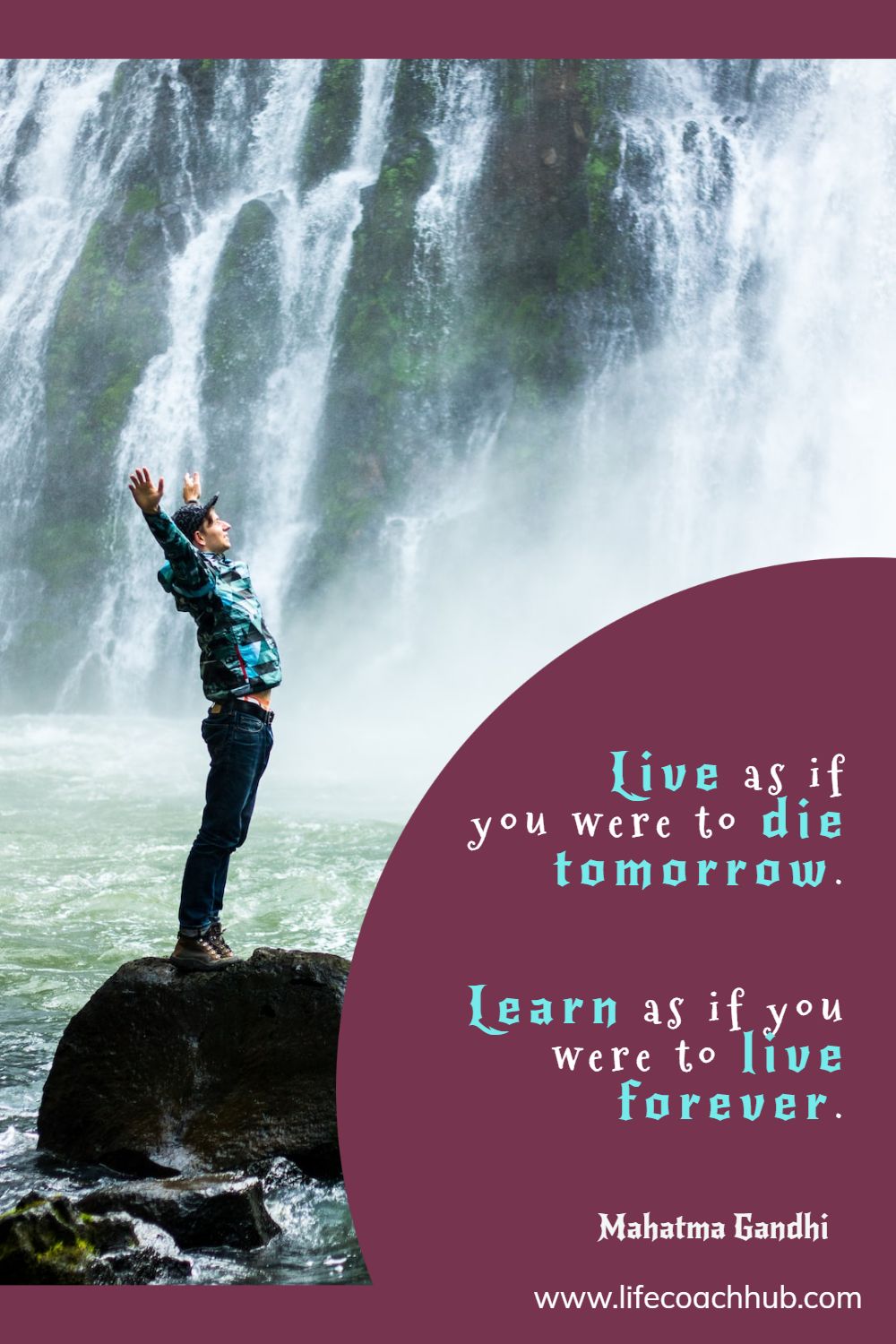 Live as if you were to die tomorrow. Learn as if you were to live forever. Mahatma Gandhi Coaching Quote