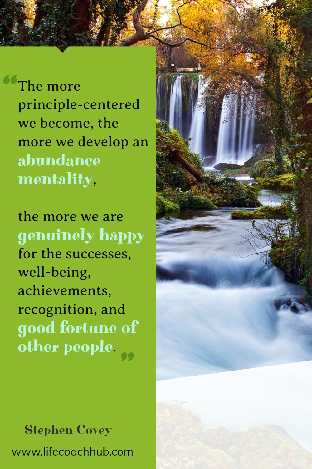 The more principle-centered we become, the more we develop an abundance mentality, the more we are genuinely happy for the successes, well-being, achievements, recognition, and good fortune of other people. Stephen Covey Coaching Quote