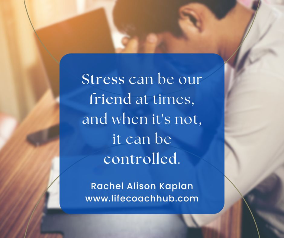 Stress can be our friend at times, and when it's not, it can be controlled., anti-stress coaching, stress management