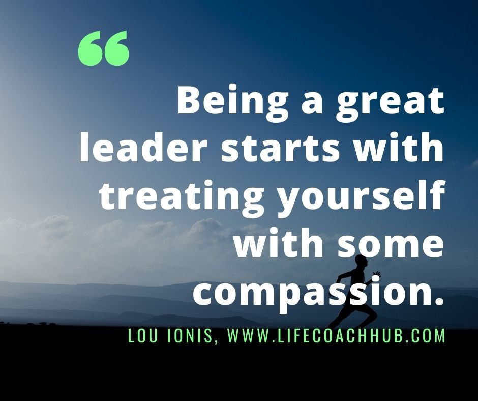 Being Great Leader Starts Treating Yourself Compassion