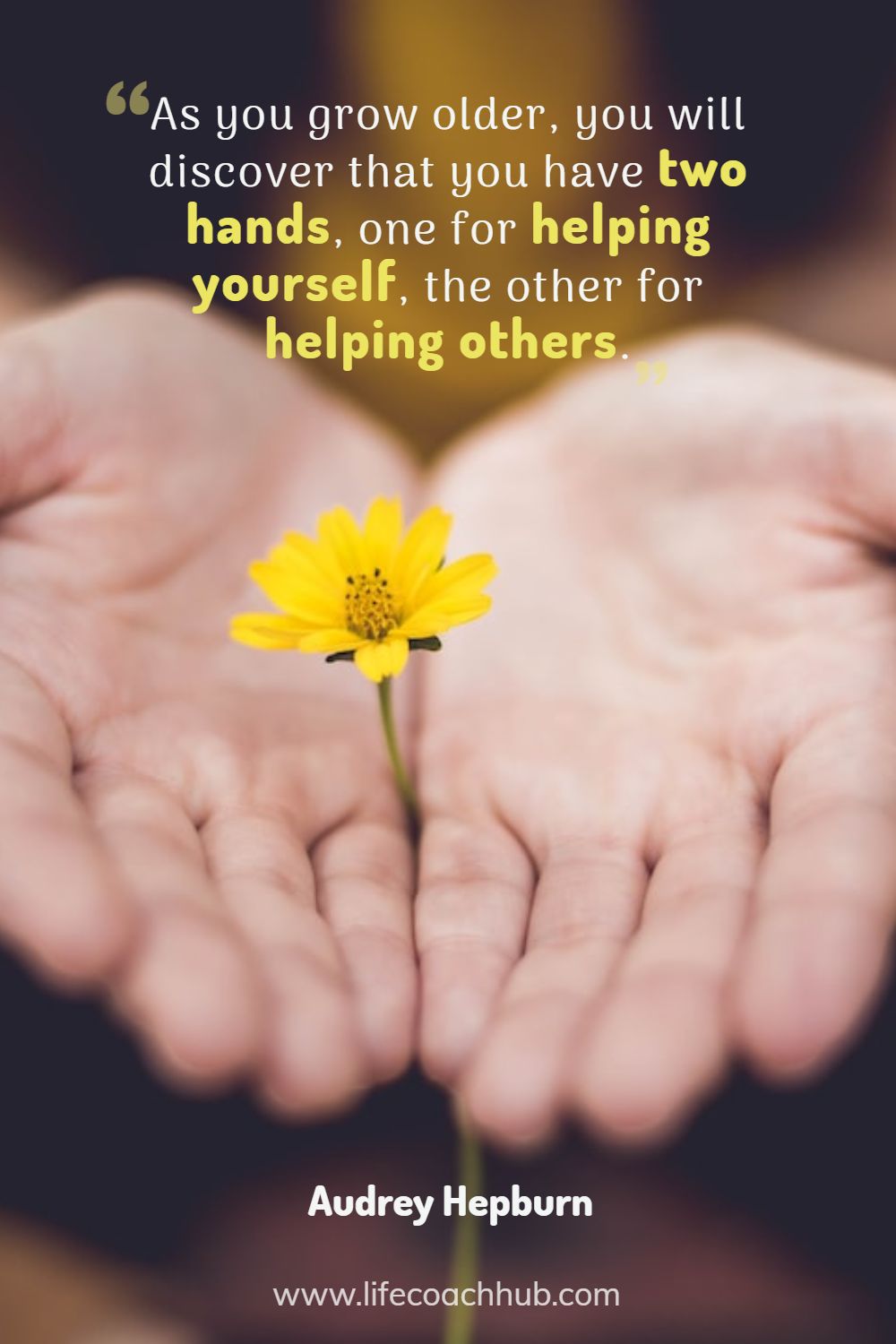 As you grow older, you will discover that you have two hands, one for helping yourself, the other for helping others. Audrey Hepburn Coaching Quote