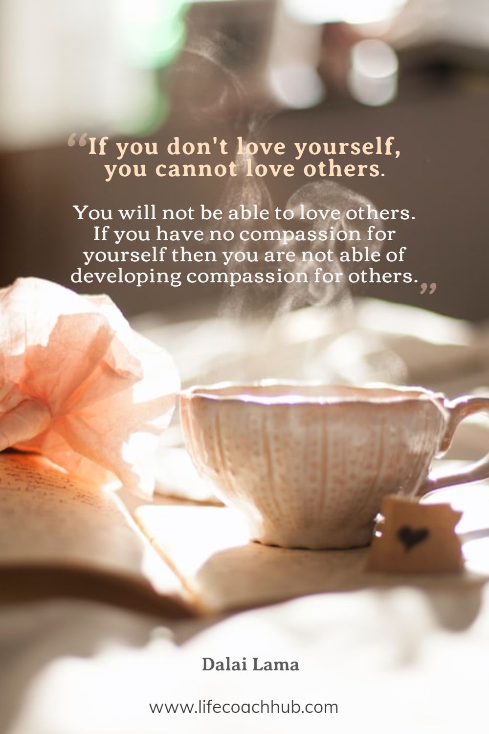 If you don't love yourself, you cannot love others. You will not be able to love others. If you have no compassion for yourself then you are not able of developing compassion for others. Dalai Lama Coaching Quote