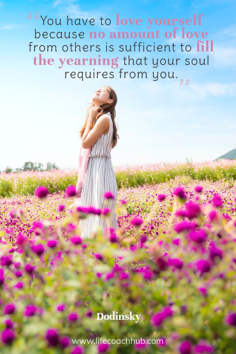 You have to love yourself because no amount of love from others is sufficient to fill the yearning that your soul requires from you. Dodinsky Coaching Quote