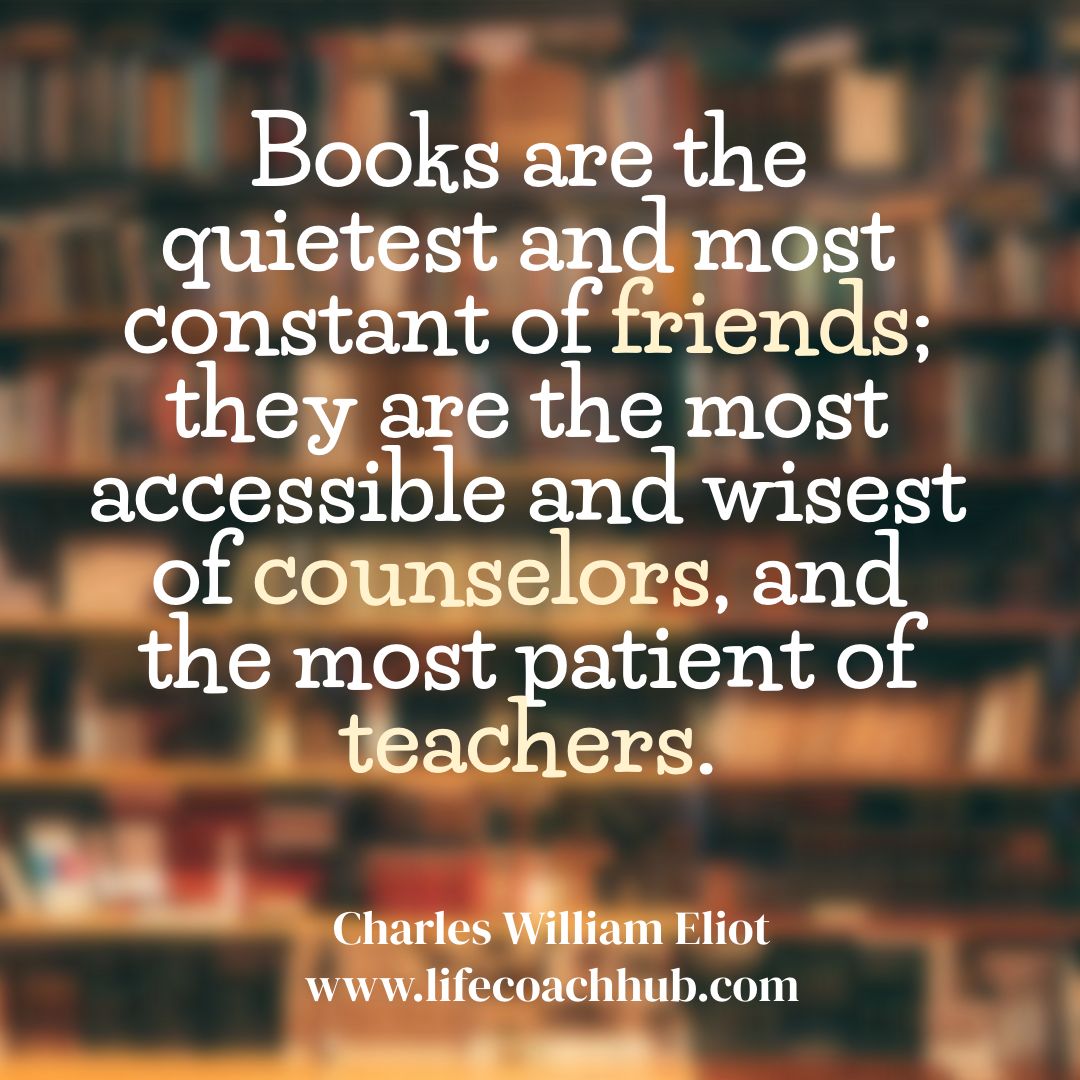 Books are the quietest and most constant of *friends*; they are the most accessible and wisest of *counselors*, and the most patient of *teachers*. Charles William Eliot