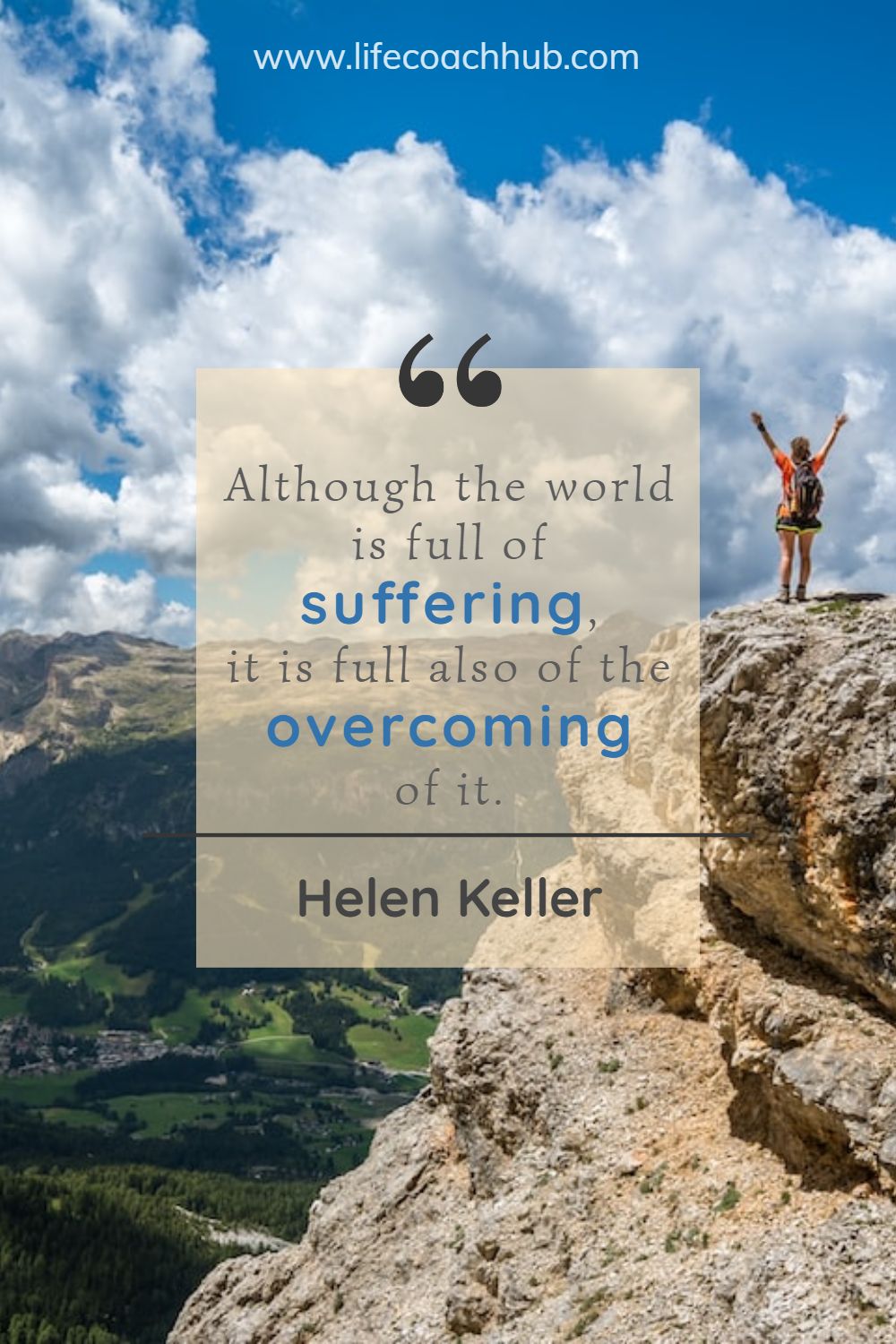 Although the world is full of suffering, it is full also of the overcoming of it. Helen Keller Coaching Quote