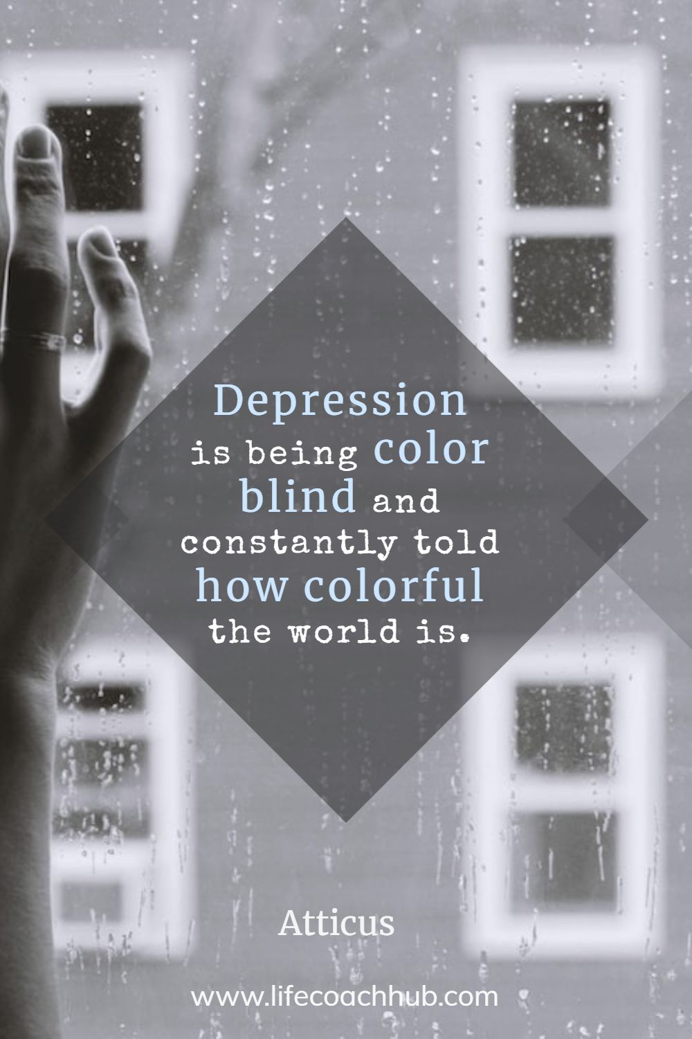 Depression is being color blind and constantly told how colorful the world is. Atticus Coaching Quote