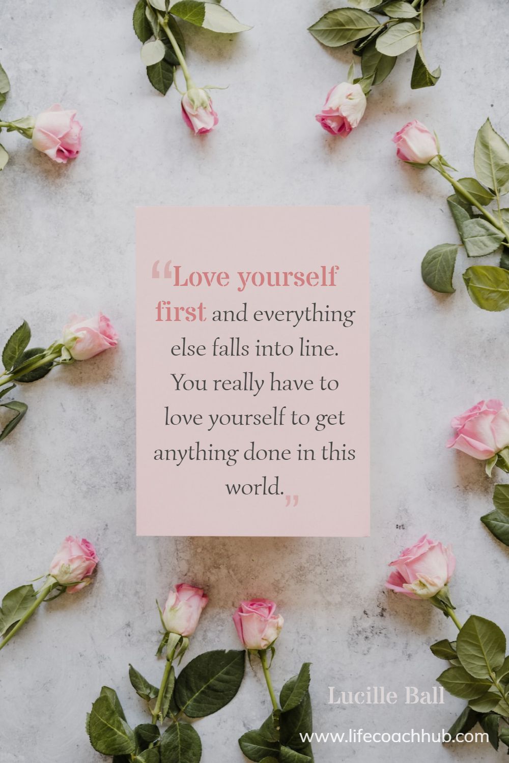 Love yourself first and everything else falls into line. You really have to love yourself to get anything done in this world. Lucille Ball Coaching Quote