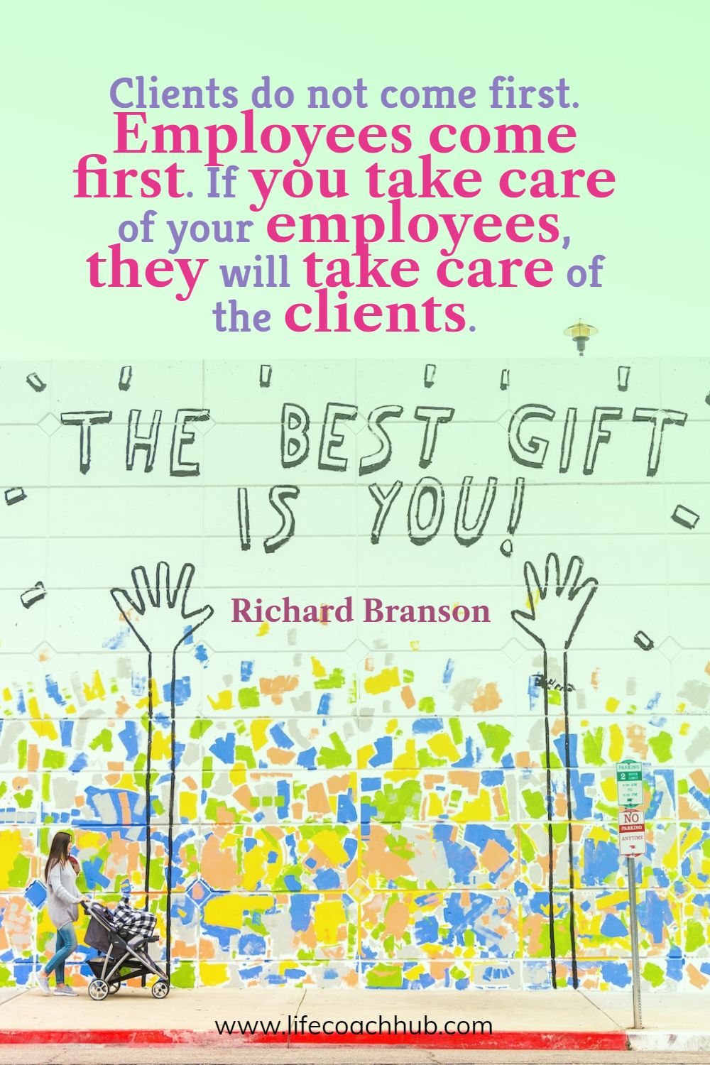 Clients do not come first. Employees come first. If you take care of your employees, they will take care of the clients. Richard Branson Coaching Quote
