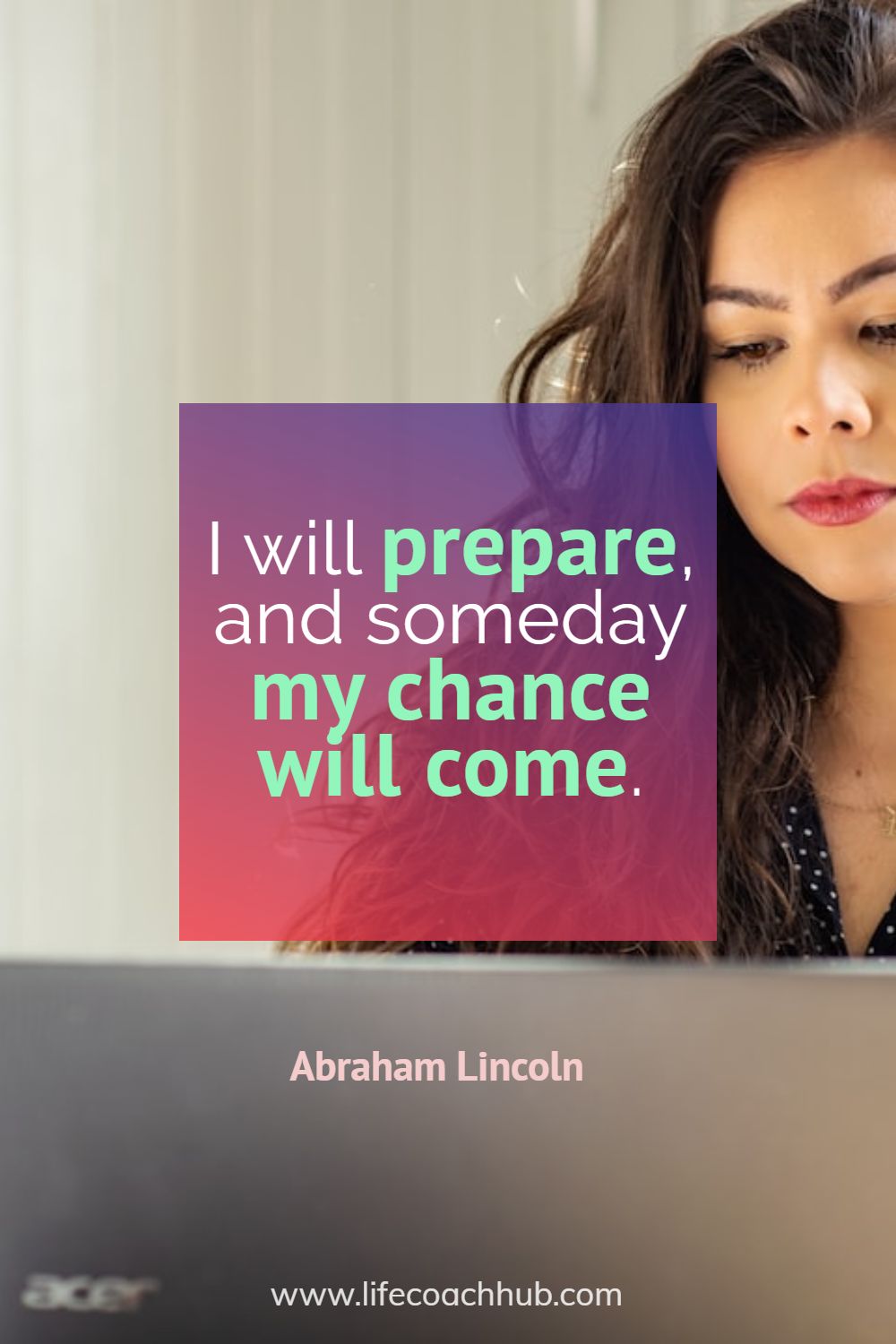 I will prepare, and someday my chance will come. Abraham Lincoln Coaching Quote