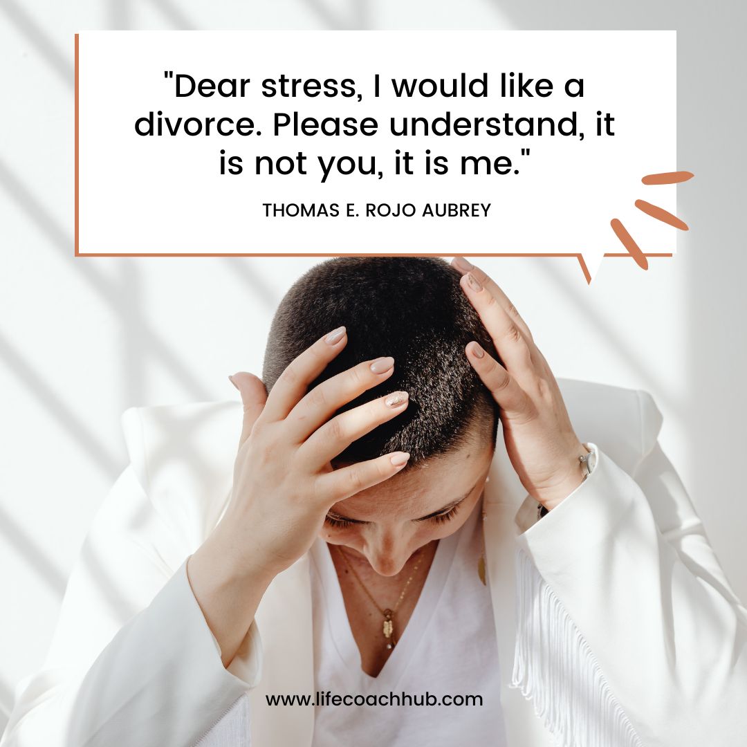 Dear stress, I would like a divorce. Please understand, it is not you, it is me, stress management, anti stress coaching, coaching tip