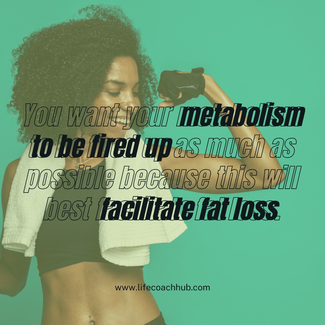 You want your metabolism to be fired up as much as possible because this will best facilitate fat loss, metabolism, weight loss, starvation diet plan