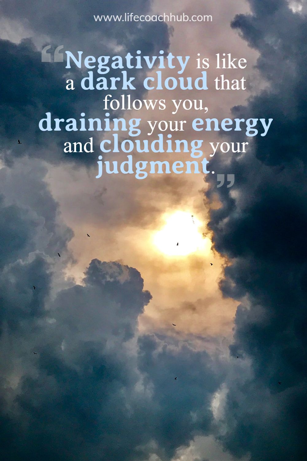 Negativity is like a dark cloud that follows you, draining your energy and clouding your judgment. Unknown Coaching Quote