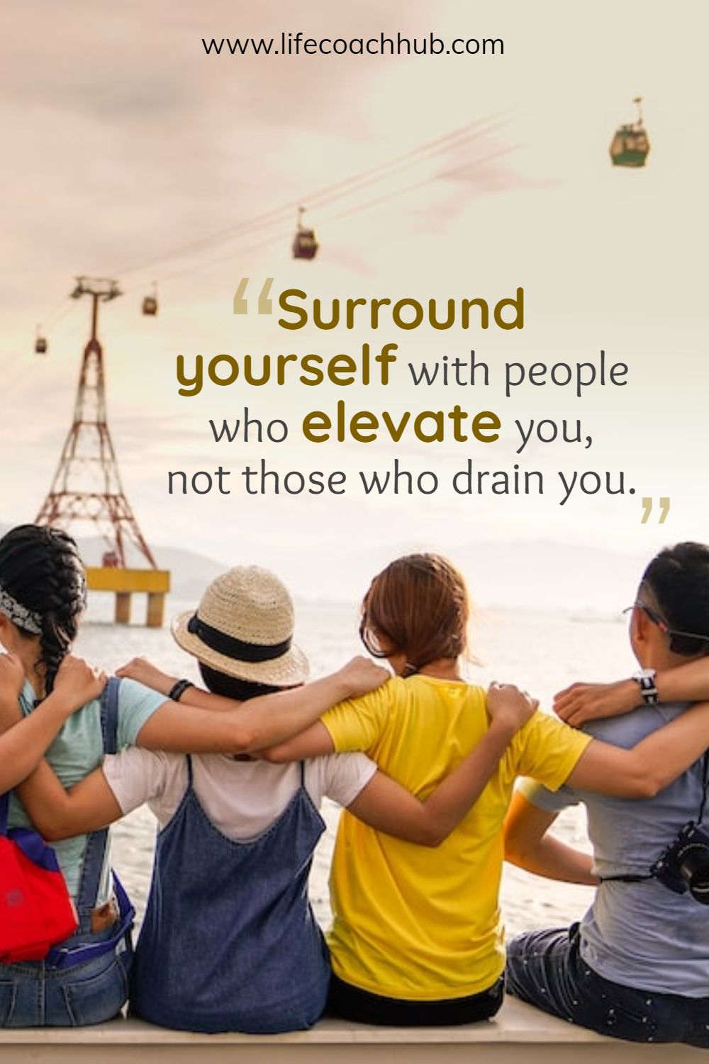 Surround yourself with people who elevate you, not those who drain you. Unknown Coaching Quote