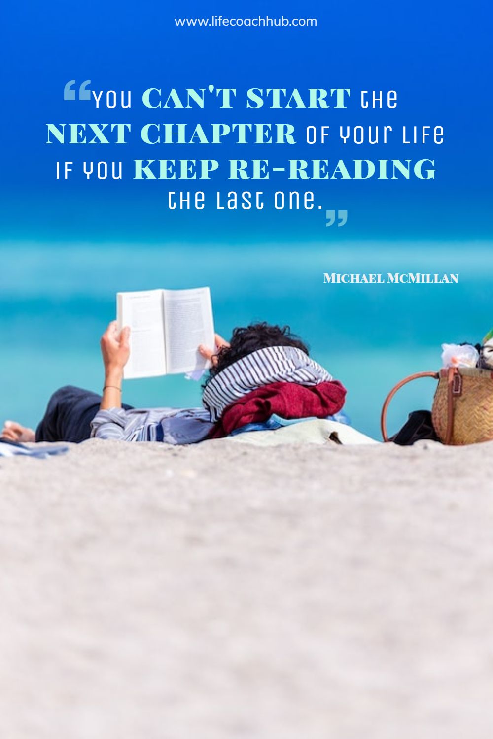 You can't start the next chapter of your life if you keep re-reading the last one. Michael McMillan Coaching Quote