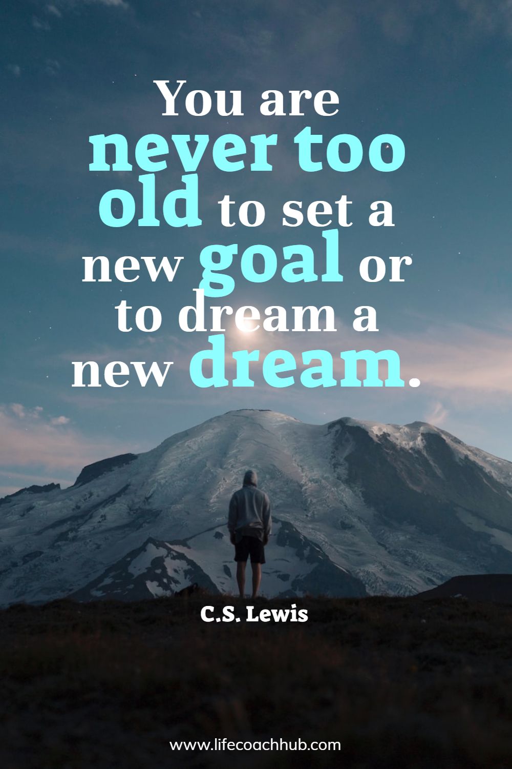 You are never too old to set a new goal or to dream a new dream. C.S. Lewis Coaching Quote