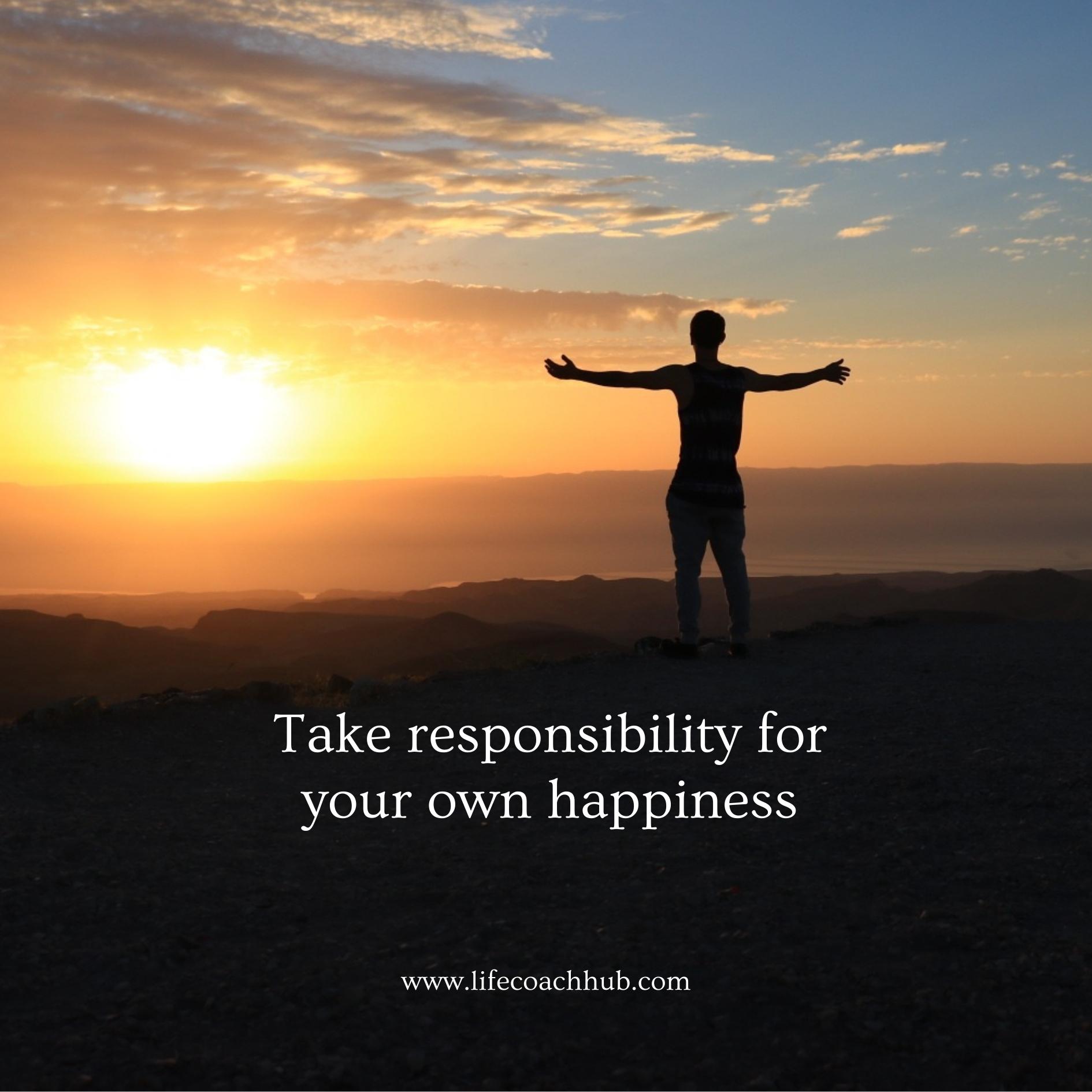 Take responsibility for your own happiness