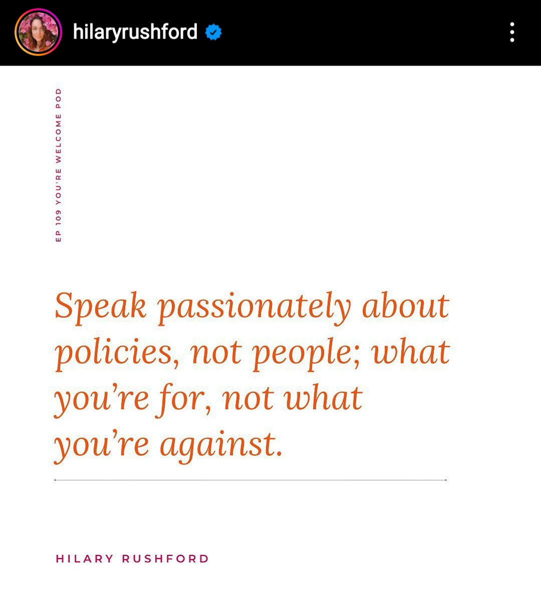Speak passionately about policies, not people; what you're for, not what you're against. Hilary Rushford, coaching tip