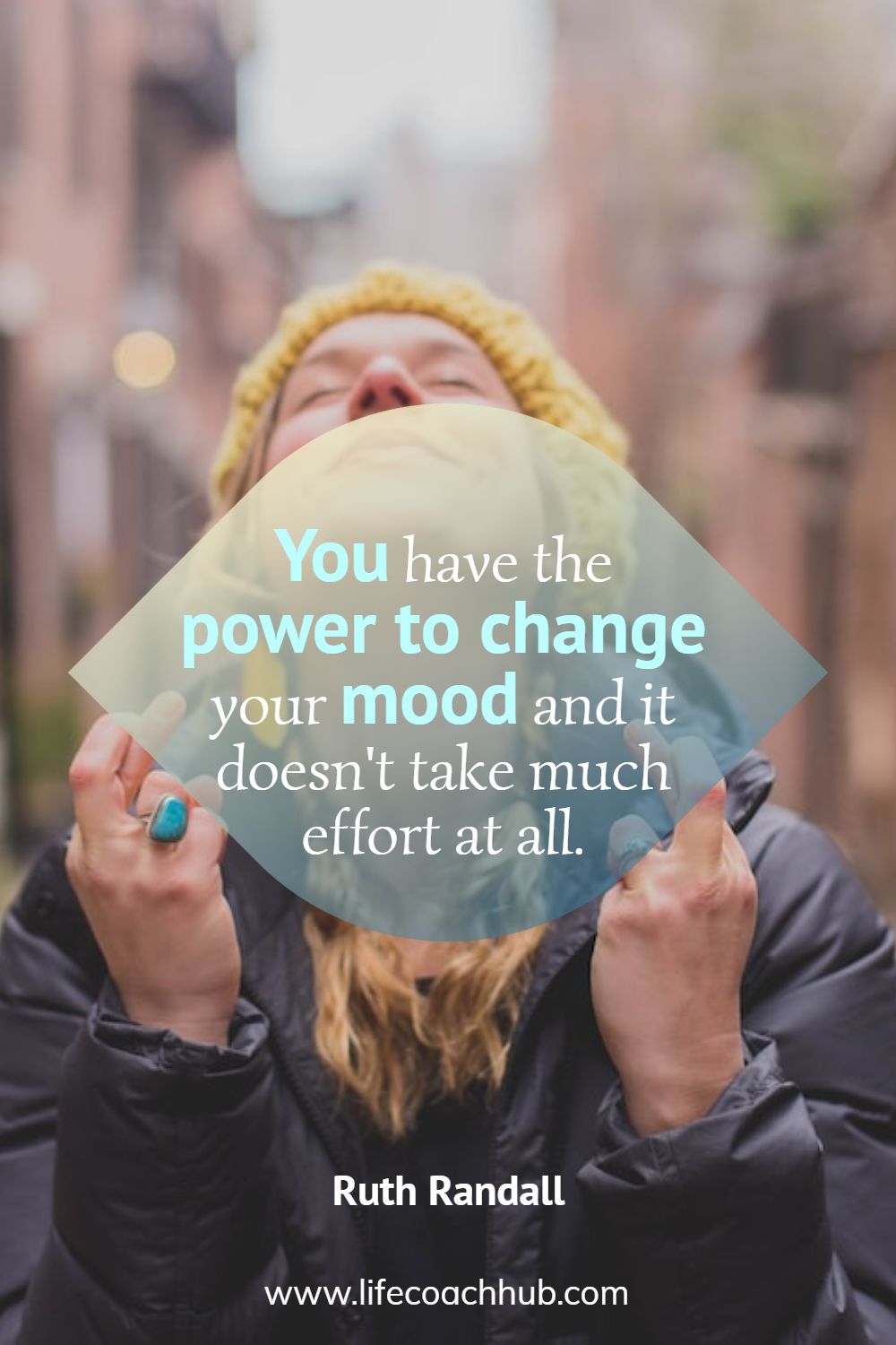 You have the power to change mood and it doesn't take much effort at all. Ruth Randall Coaching Quote