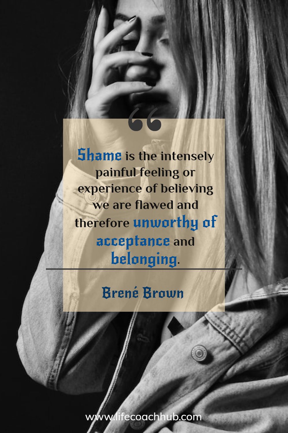Shame is the intensely painful feeling or experience of believing we are flawed and therefore unworthy of acceptance and belonging. Brené Brown Coaching Quote