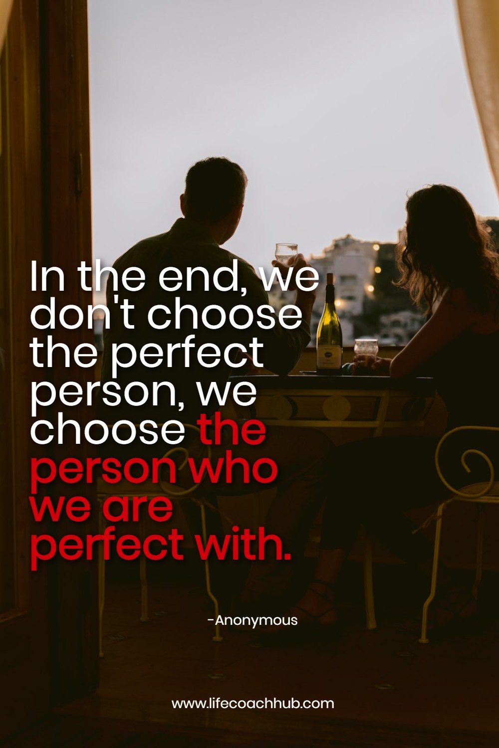 in the end we don’t’ choose the perfect person we choose the person who we are perfect with 