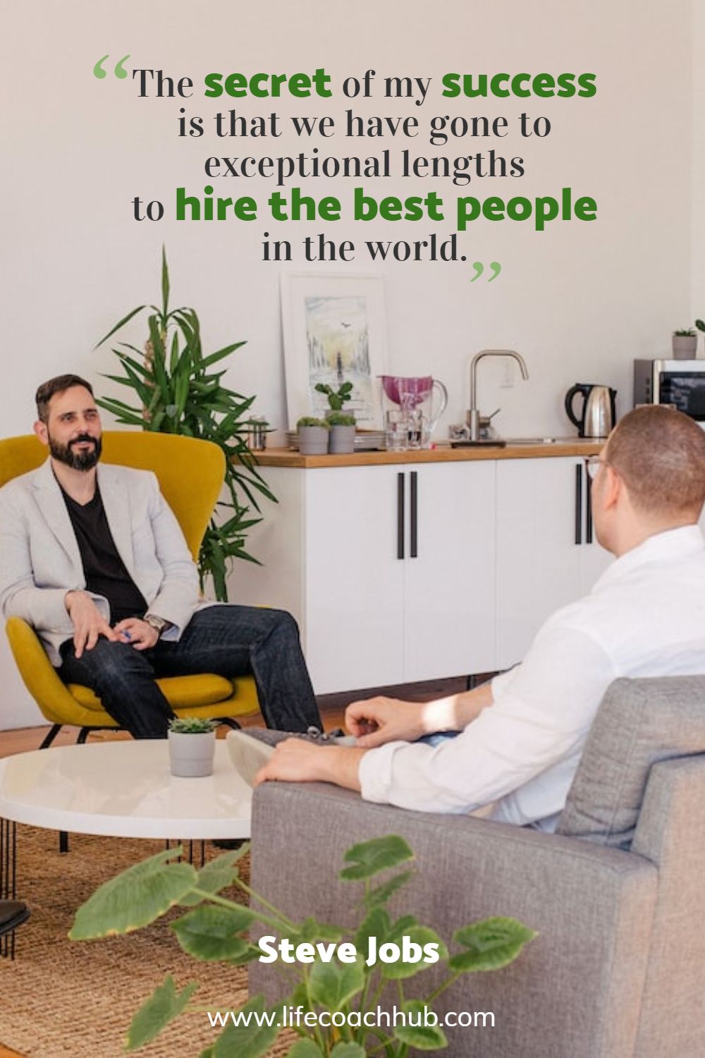 The secret of my success is that we have gone to exceptional lengths to hire the best people in the world. Steve Jobs Coaching Quote