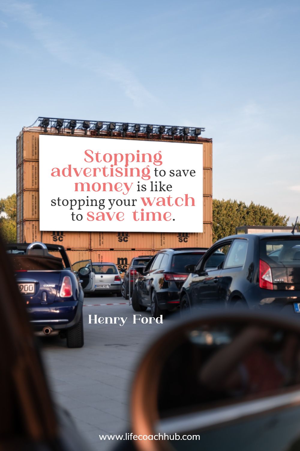Stopping advertising to save money is like stopping your watch to save time. Henry Ford Coaching Quote