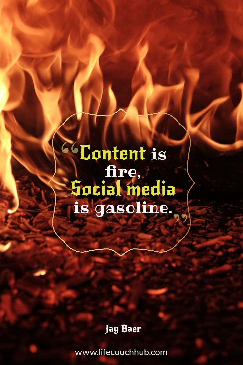 Content is fire, social media is gasoline.	 Jay Baer Coaching Quote