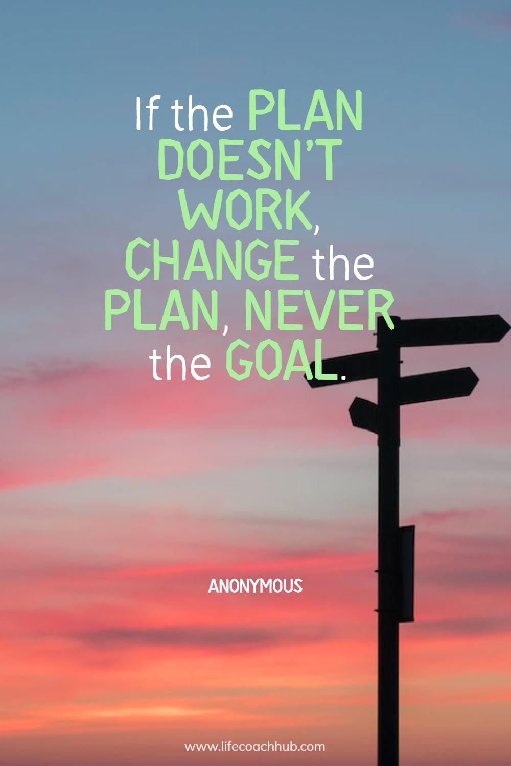 If the plan doesn’t work, change the plan, never the goal. Anonymous Coaching Quote