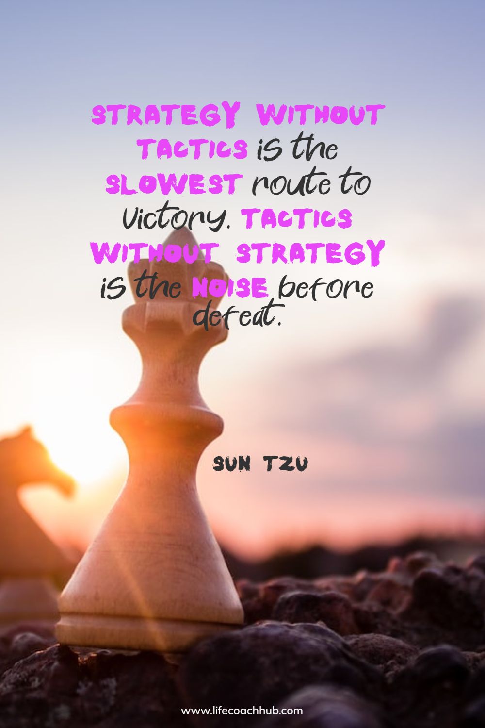 Strategy without tactics is the slowest route to victory. Tactics without strategy is the noise before defeat. Sun Tzu Coaching Quote