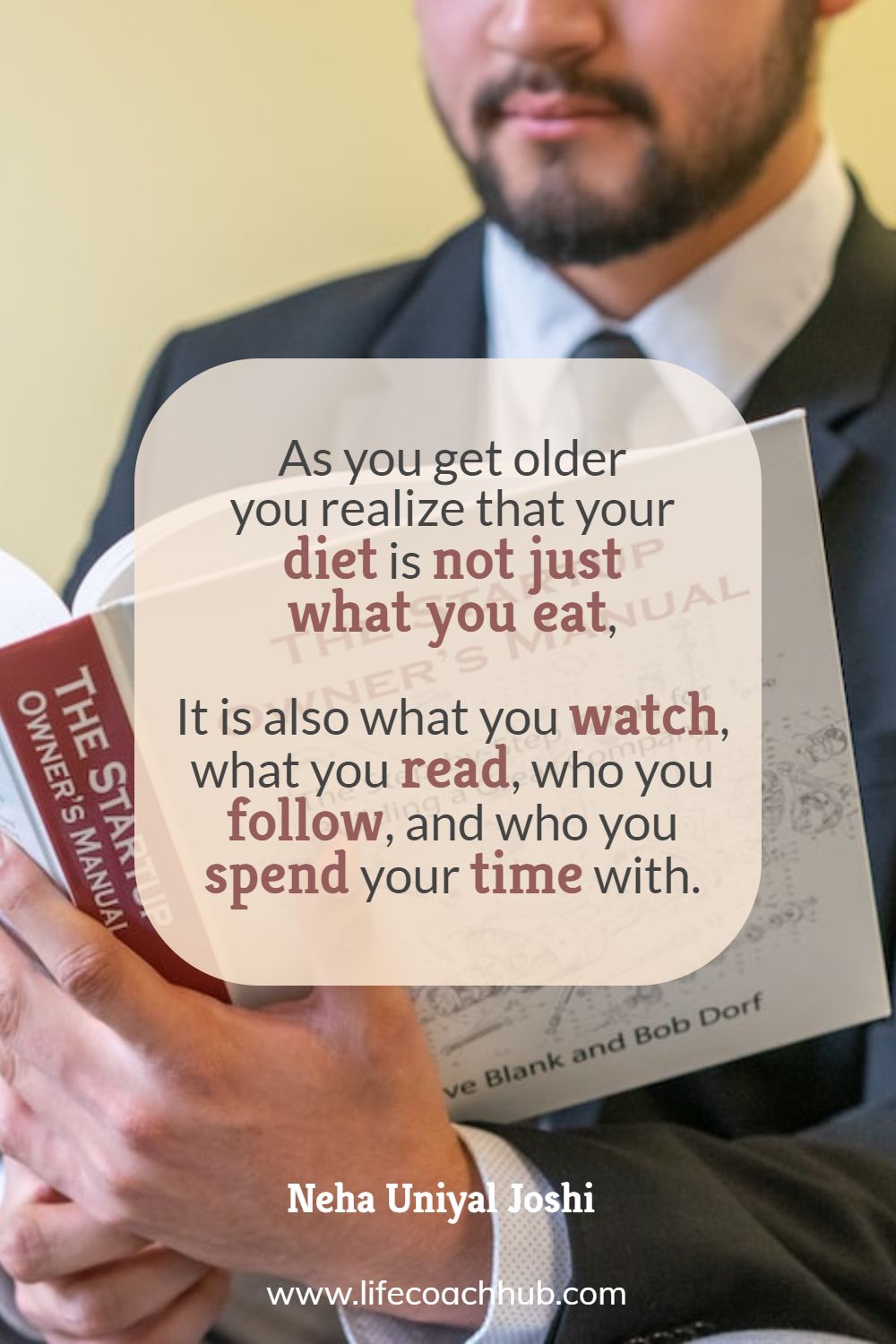 As you get older you realise that your diet is not just what you eat, it is also what you watch, what you read, who you follow and who you spend your time with. Neha Joshi Coaching Quote