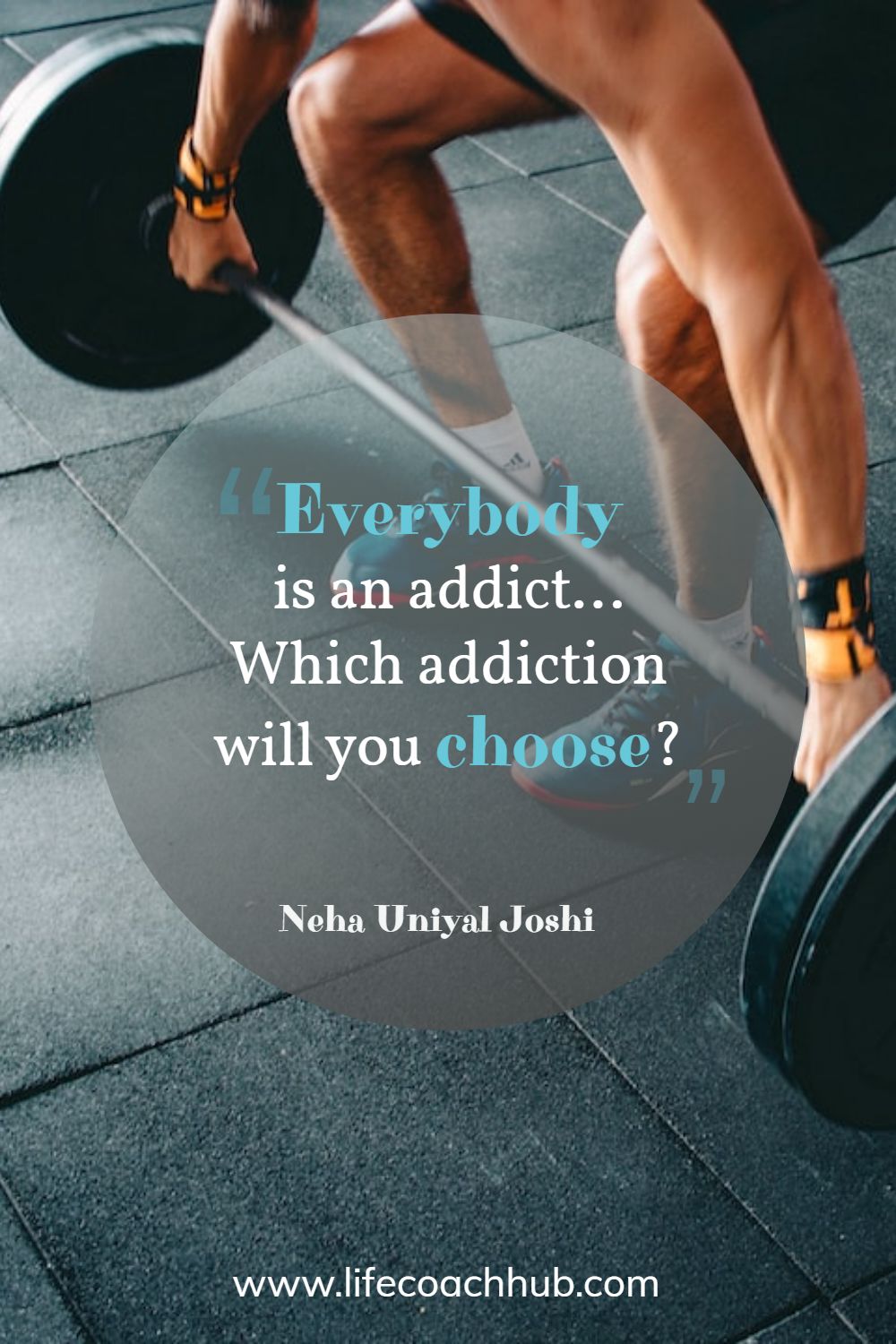 Everybody is an addict. Which addiction will you choose?	Neha Joshi Coaching Quote