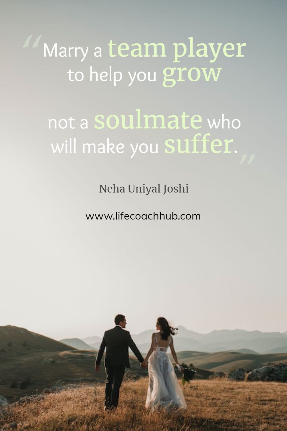 Marry a team player to help you grow not a soulmate who will make you suffer. Neha Joshi Coaching Quote
