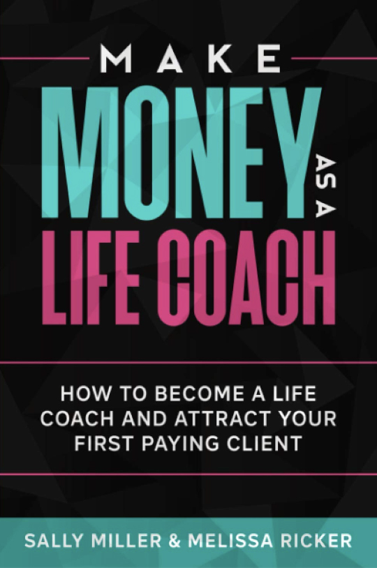 MAKE MONEY AS A LIFE COACH BY SALLY MILLER AND MELISSA RICKER