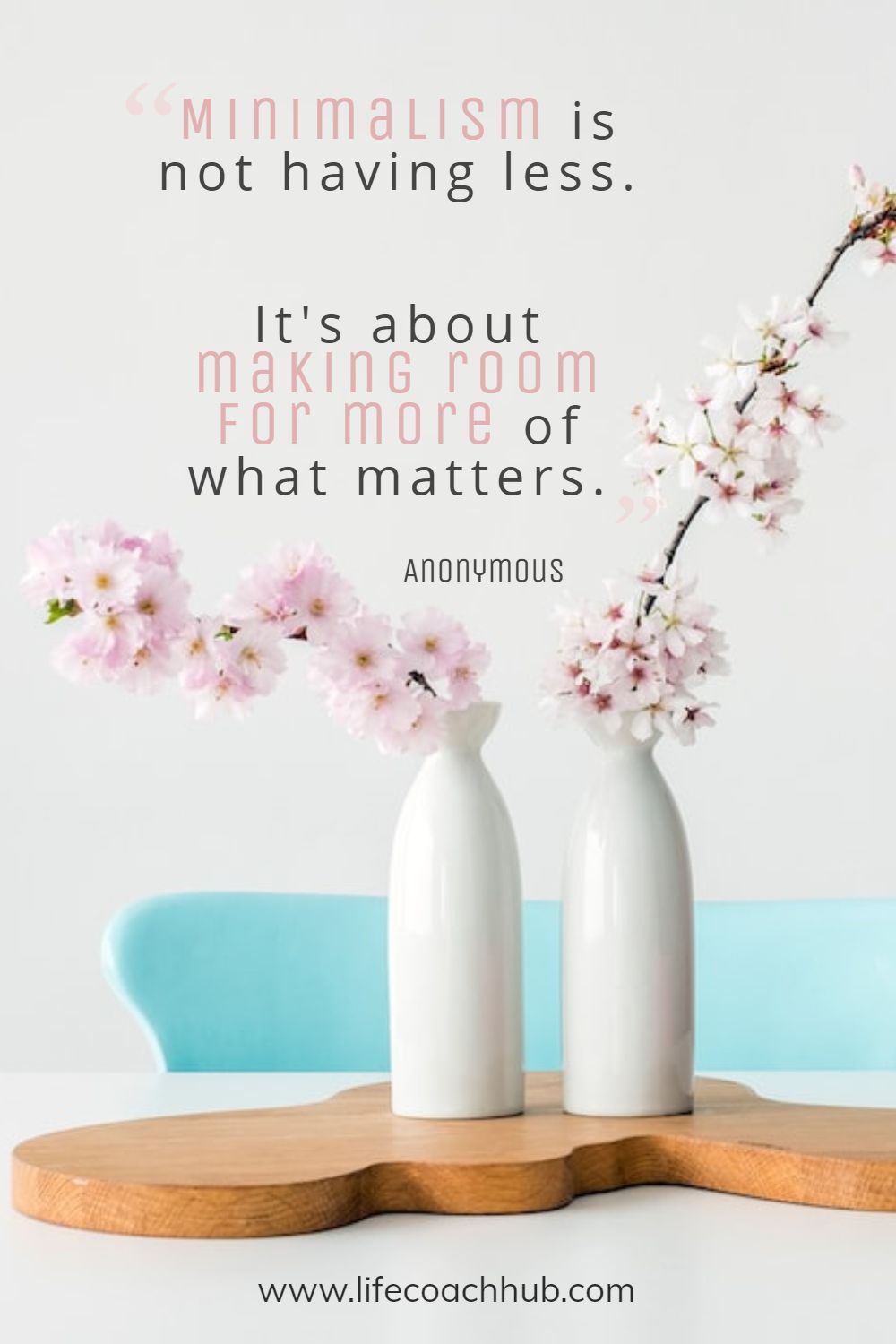 Minimalism is not having less. It's about making room for more of what matters.	Anonymous Coaching Quote