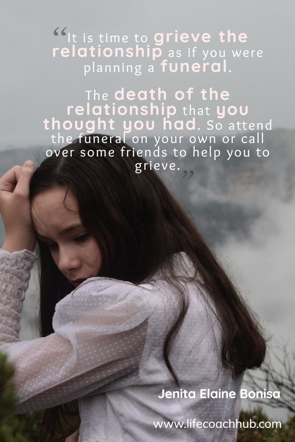 It is time to grieve the relationship as if you were planning a funeral. The death of the relationship that you thought you had. So attend the funeral on your own or call over some friends to help you to grieve. Jenita Elaine Bonisa Coaching Quote