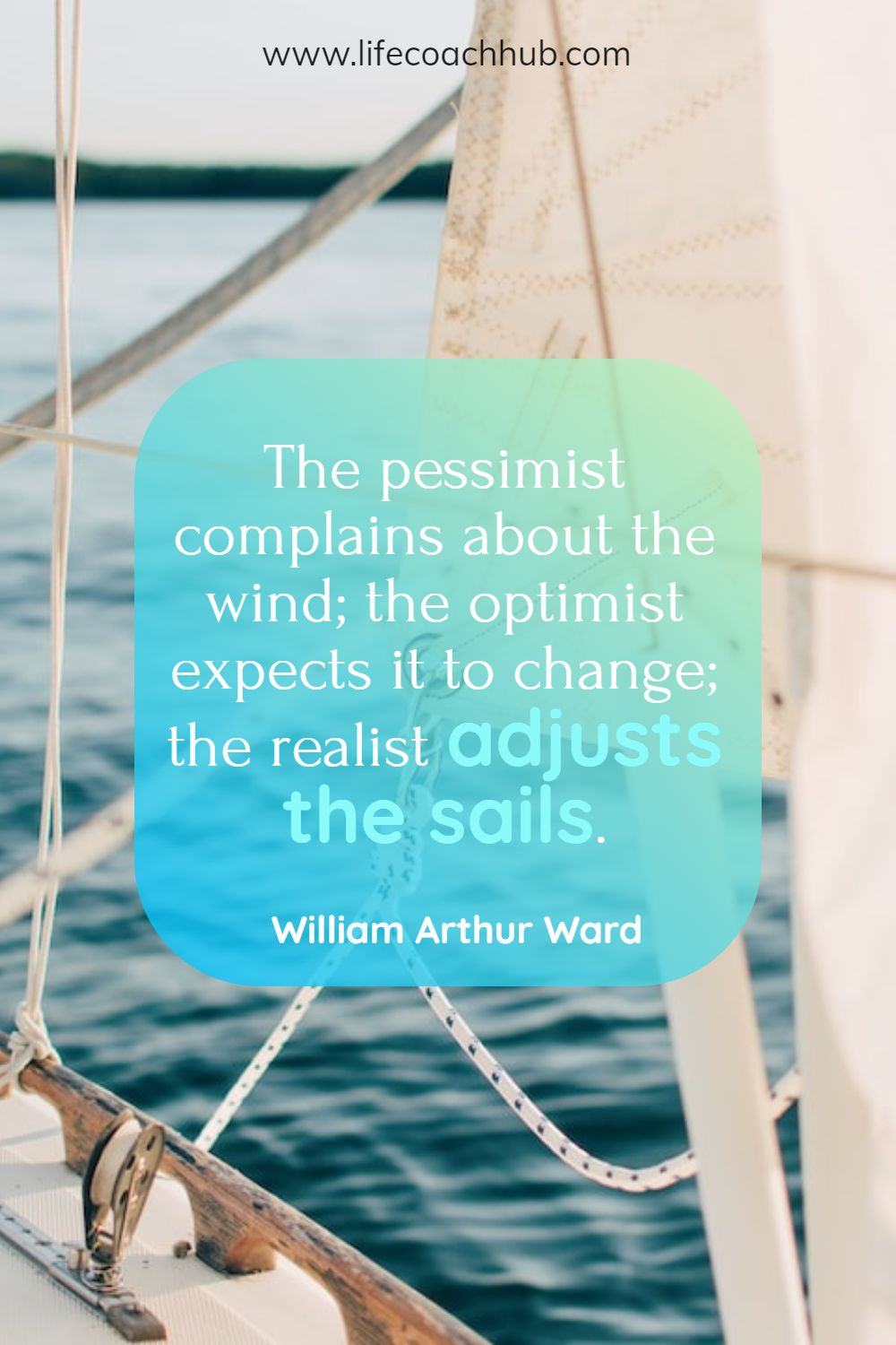 The pessimist complains about the wind; the optimist expects it to change; the realist adjusts the sails. William Arthur Ward Coaching Quote