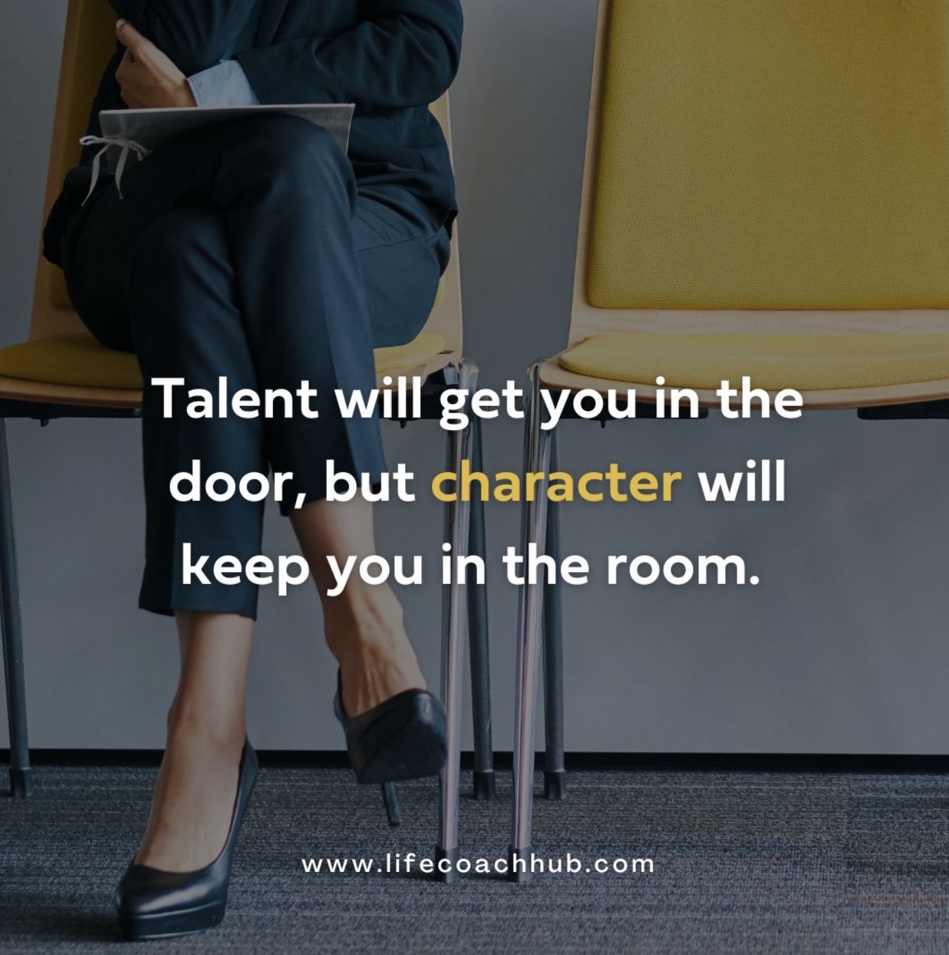 Talent will get you in the door, but character will keep you in the room.