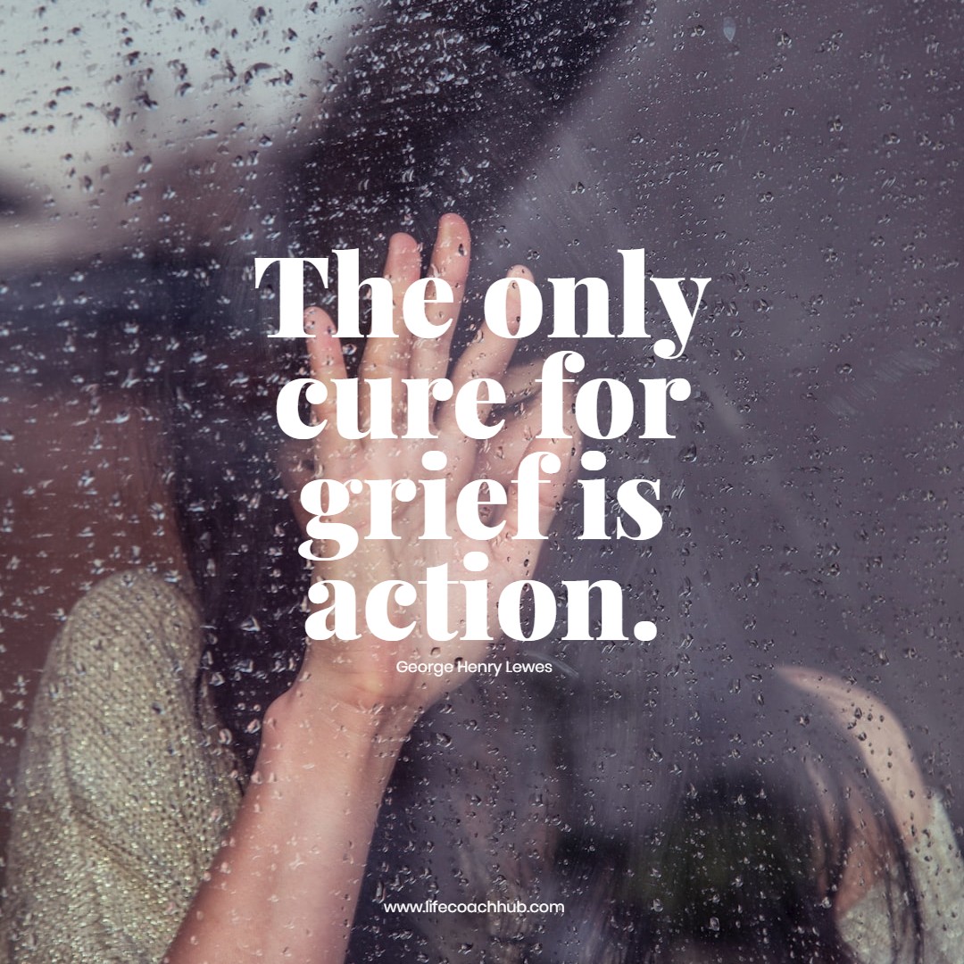 the only cure fore grief is action