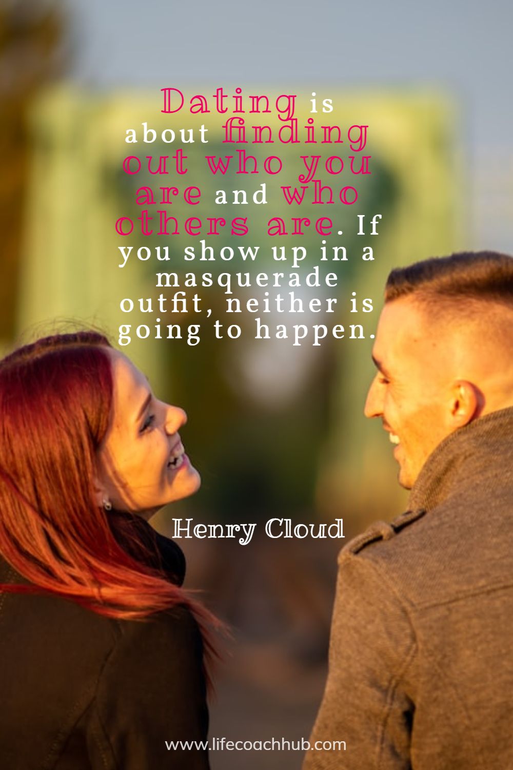 Dating is about finding out who you are and who others are. If you show up in a masquerade outfit, neither is going to happen. Henry Cloud Coaching Quote