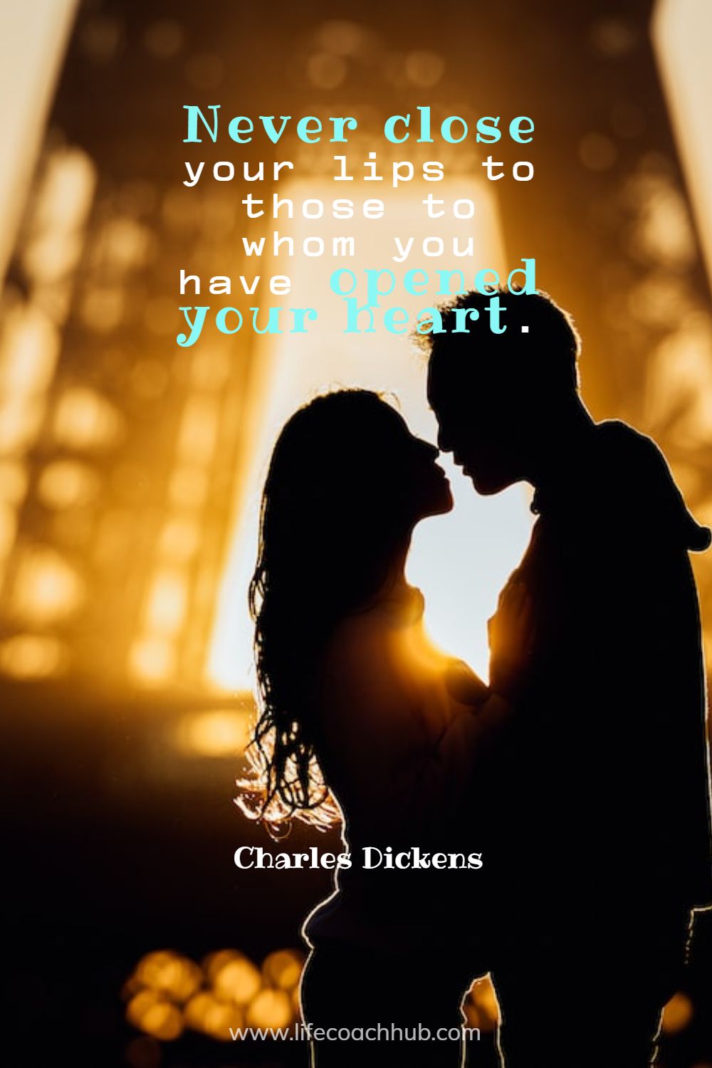 Never close your lips to those to whom you have opened your heart. Charles Dickens Coaching Quote