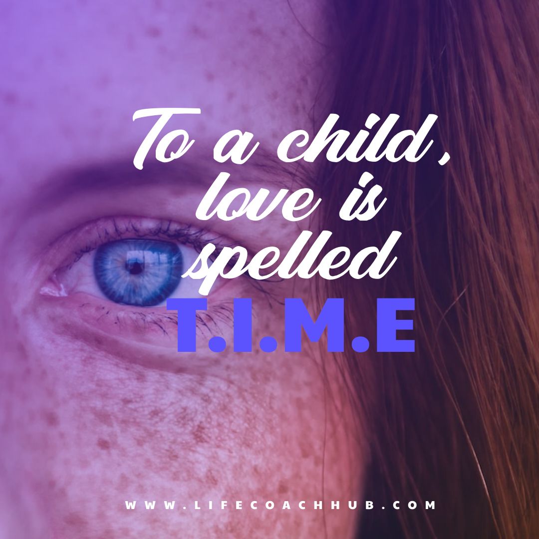 To a child, love is spelled TIME
