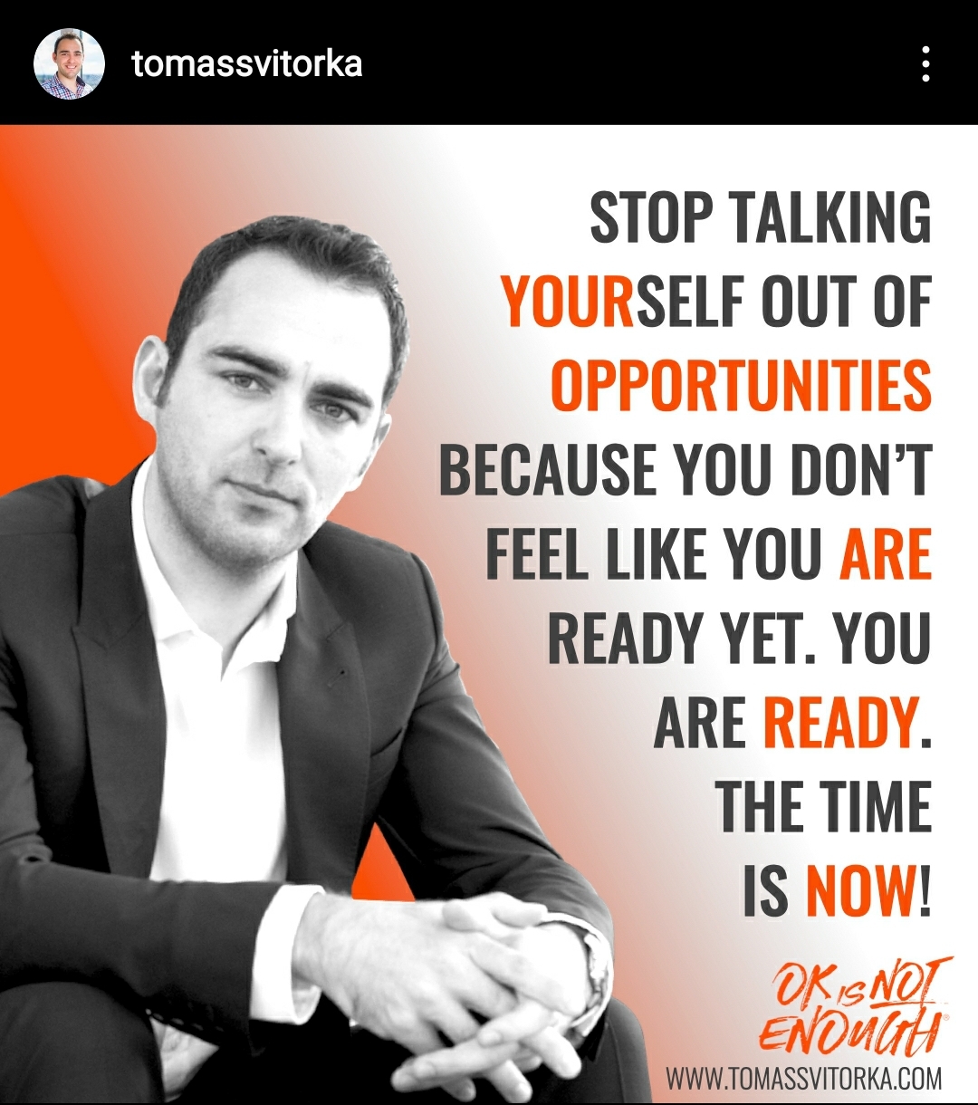 Stop talking yourself out of opportunities because you don't feel like you are ready yet. You are ready. The time is now! Tomas Svitorka, coaching tip