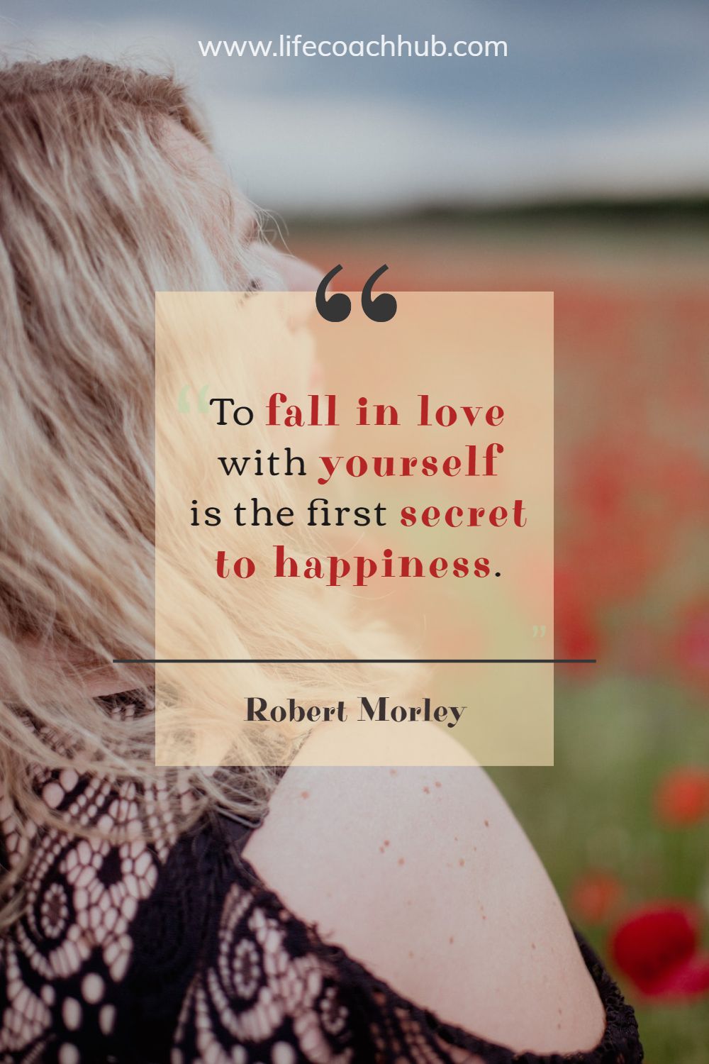 To fall in love with yourself is the first secret to happiness. Robert Morley Coaching Quote
