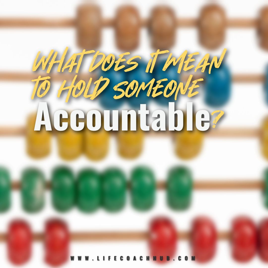 What does it mean to hold someone accountable?