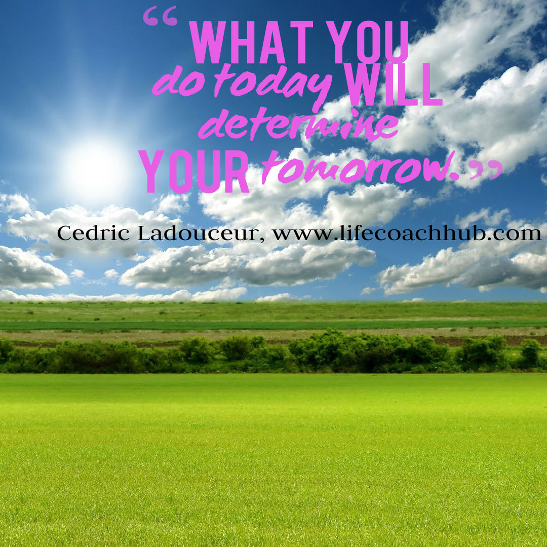 What You Do Today Will Determine Your Tomorrow