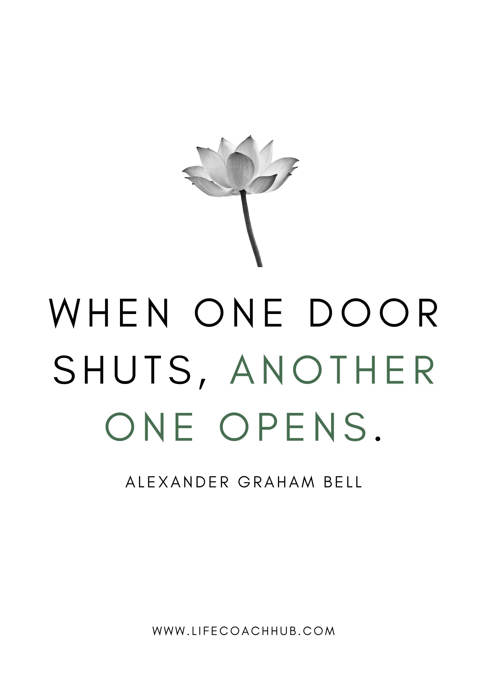 When one door shuts, another one opens. Alexander Graham Bell, coaching tip